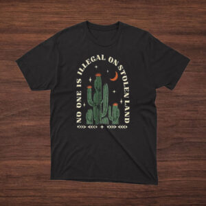 No-One-Is-Illegal-On-Stolen-Land-Shirt-–-Cactus-Night-Activist-Tee-us