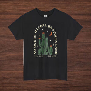 No-One-Is-Illegal-On-Stolen-Land-Shirt-–-Cactus-Night-Activist-Tee-usa