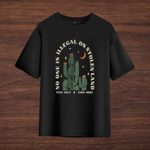 No-One-Is-Illegal-On-Stolen-Land-Shirt-–-Cactus-Night-Activist-Tees