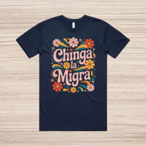 Retro-Floral-Chinga-La-Migra-Shirt-–-Vibrant-Protest-Design-usa