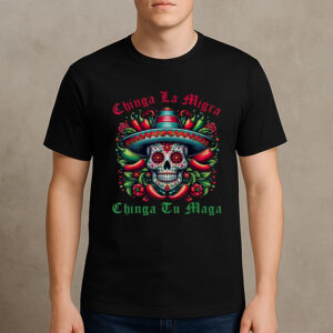 Chinga-La-Migra-Chinga-Tu-Maga-Sugar-Skull-Sombrero-Tee