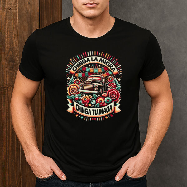 Chinga-La-Migra-Chinga-Tu-Maga-Vintage-Car-Protest-Shirt-US