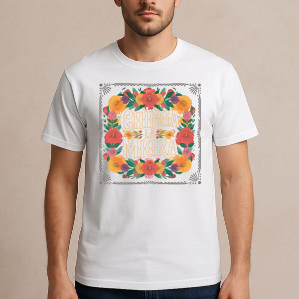 Chinga-La-Migra-Colorful-Floral-Border-Activist-T-Shirt