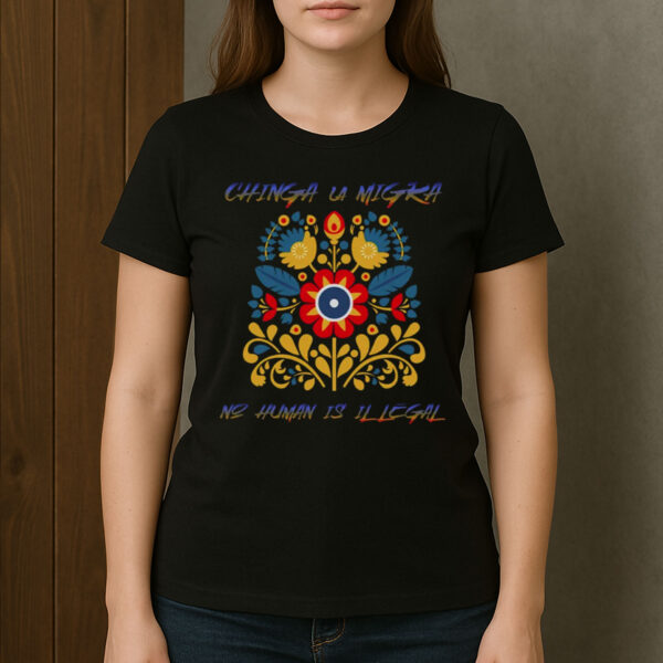 Chinga-La-Migra-Folk-Art-Tee-–-No-Human-Is-Illegal-Protest-Shirt
