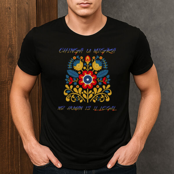 Chinga-La-Migra-Folk-Art-Tee-–-No-Human-Is-Illegal-Protest-Shirt-US