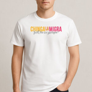 Chinga-La-Migra-Fuck-the-ICE-Gestapo-Protest-T-Shirt