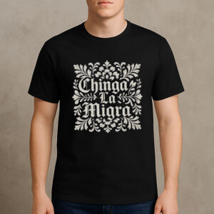 Chinga-La-Migra-Ornamental-Shirt-–-Protest-Graphic-Tee