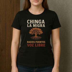 Chinga-La-Migra-Raíces-Fuertes-Voz-Libre-Protest-T-Shirt