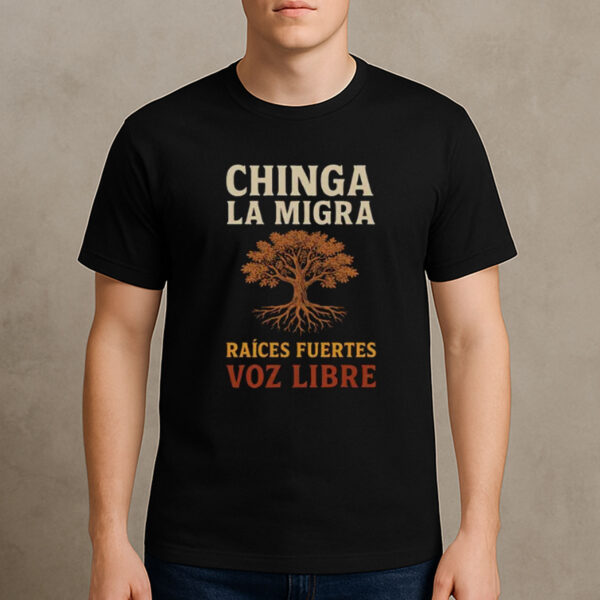Chinga-La-Migra-Raíces-Fuertes-Voz-Libre-Protest-T-Shirt-USA