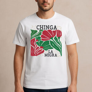 Chinga-La-Migra-Red-Green-Floral-Protest-Shirt