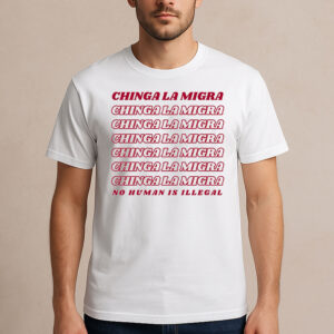 Chinga-La-Migra-Repeated-Shirt-–-No-Human-is-Illegal-Tee