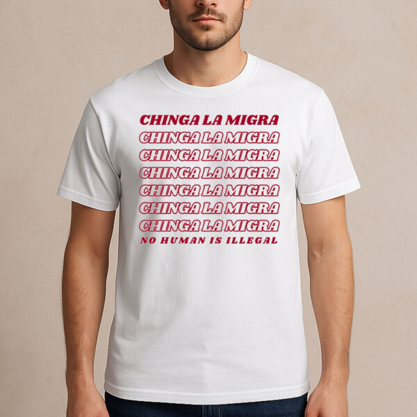 Chinga-La-Migra-Repeated-Shirt-–-No-Human-is-Illegal-Tee