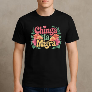 Chinga-La-Migra-Retro-Floral-Protest-Graphic-T-Shirt-USA