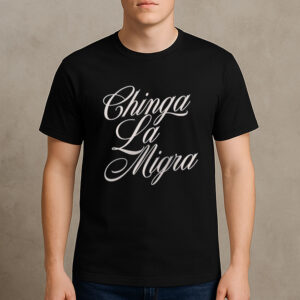 Chinga-La-Migra-Script-Font-Protest-Statement-T-Shirt