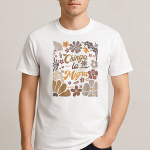 Chinga-La-Migra-Shirt-–-Boho-Floral-Immigrant-Rights-Tee