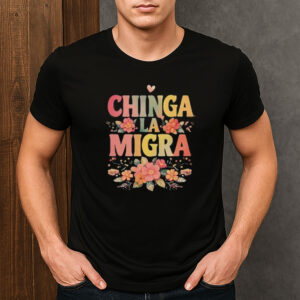 Chinga-La-Migra-Shirt-–-Colorful-Floral-Anti-ICE-Protest-Tees