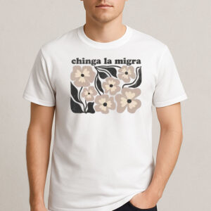 Chinga-La-Migra-T-Shirt-–-Neutral-Floral-Activist-Graphic-Tee