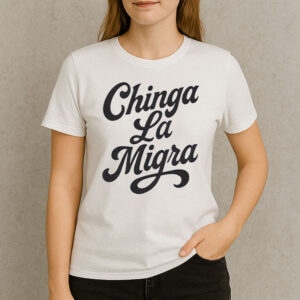 Classic-Script-Chinga-La-Migra-Protest-T-Shirt-US