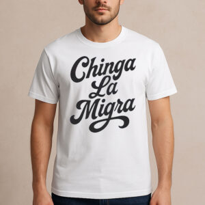 Classic-Script-Chinga-La-Migra-Protest-T-Shirt-USA