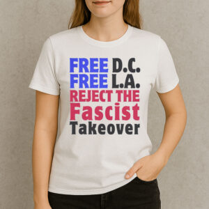 Free-DC-Free-LA-T-Shirt-–-Reject-the-Fascist-Takeover-Protest-Tee