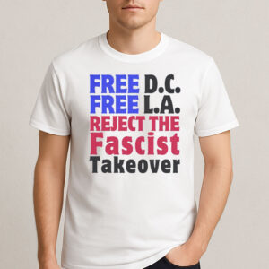 Free-DC-Free-LA-T-Shirt-–-Reject-the-Fascist-Takeover-Protest-Tee-US