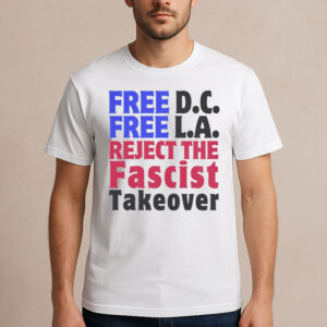 Free-DC-Free-LA-T-Shirt-–-Reject-the-Fascist-Takeover-Protest-Tees