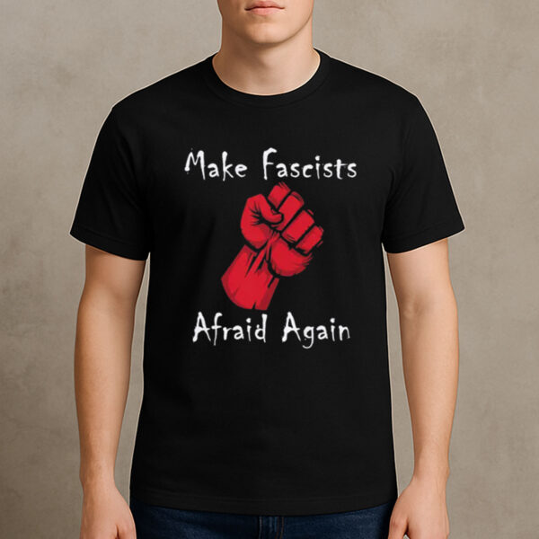 Make-Fascists-Afraid-Again-Anti-MAGA-Protest-Activism-Tee-US