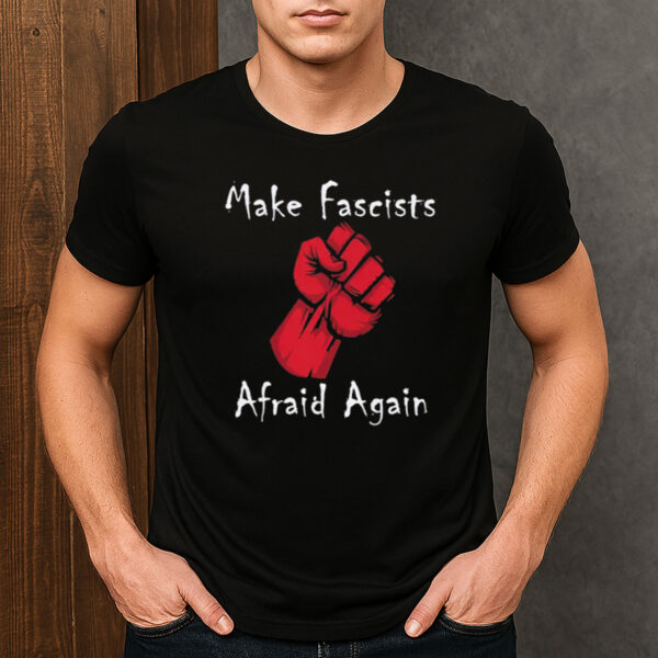 Make-Fascists-Afraid-Again-Anti-MAGA-Protest-Activism-Tee-USA