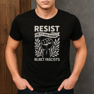 RESIST-Like-It’s-1938-Germany-Shirt-–-Reject-Fascists-Protest-Tee-USA