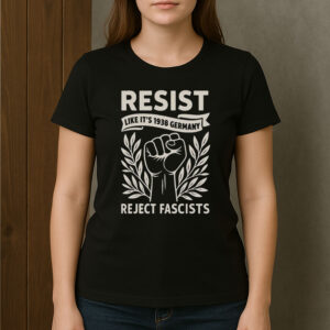 RESIST-Like-It’s-1938-Germany-Shirt-–-Reject-Fascists-Protest-Tees