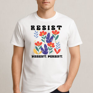 Resist-Dissent-Persist-Floral-Protest-T-Shirt-–-Justice-Tees