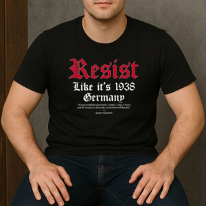 Resist-Like-It’s-1938-Germany-Anti-Fascism-Protest-Tee