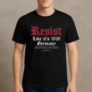 Resist-Like-It’s-1938-Germany-Anti-Fascism-Protest-Tee-US