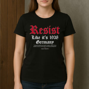 Resist-Like-It’s-1938-Germany-Anti-Fascism-Protest-Tees