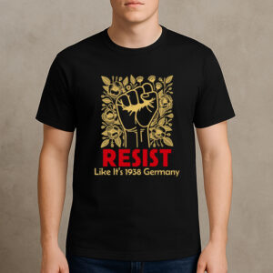 Resist-Like-It’s-1938-Germany-T-Shirt-–-Political-Activism-Tee-US