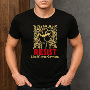 Resist-Like-It’s-1938-Germany-T-Shirt-–-Political-Activism-Tee-USA