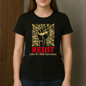 Resist-Like-It’s-1938-Germany-T-Shirt-–-Political-Activism-Tees