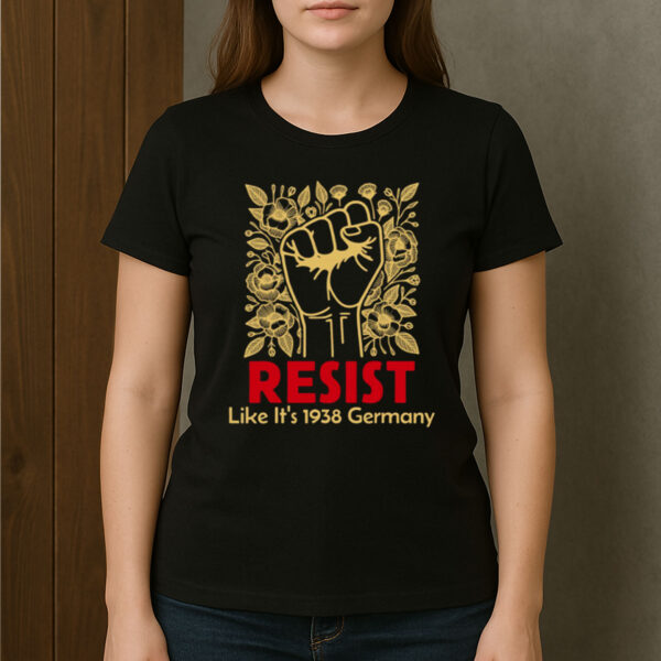 Resist-Like-It’s-1938-Germany-T-Shirt-–-Political-Activism-Tees