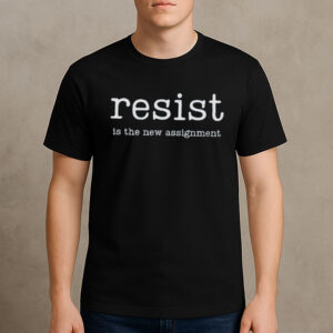 Resist-is-the-New-Assignment-Shirt-–-Political-Activist-Tee-US