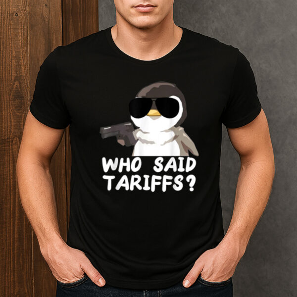 Who-Said-Tariffs-–-Funny-Penguin-Resist-Protest-Activist-Tee