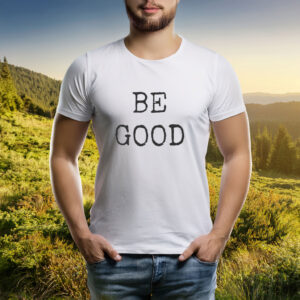 Be Good – Kindness Is Political Tee