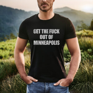 Get The Fuck Out of Minneapolis T-Shirt