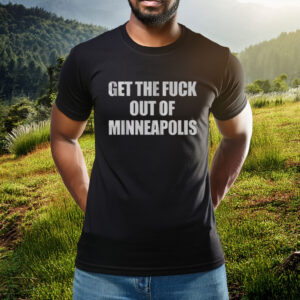 Get The Fuck Out of Minneapolis T-Shirt
