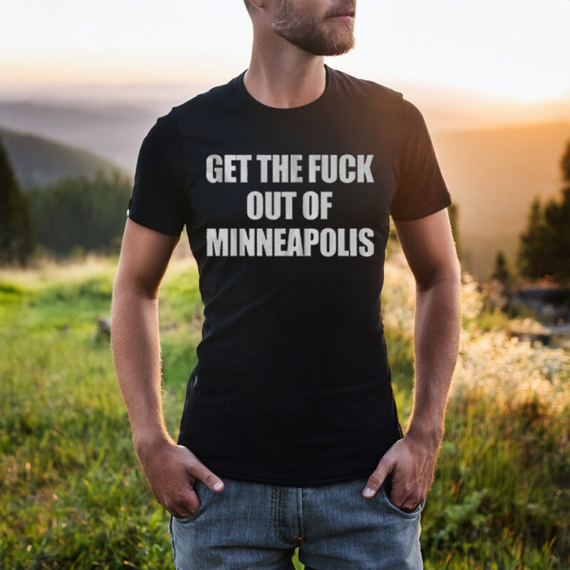 Get The Fuck Out of Minneapolis T-Shirt